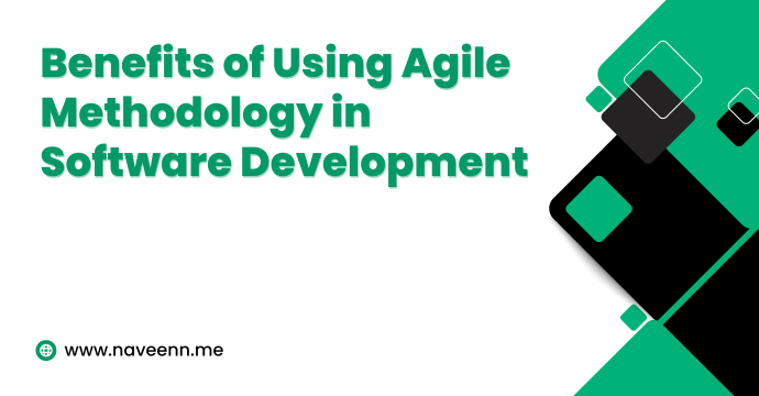 Benefits of Using Agile Methodology in Software Development