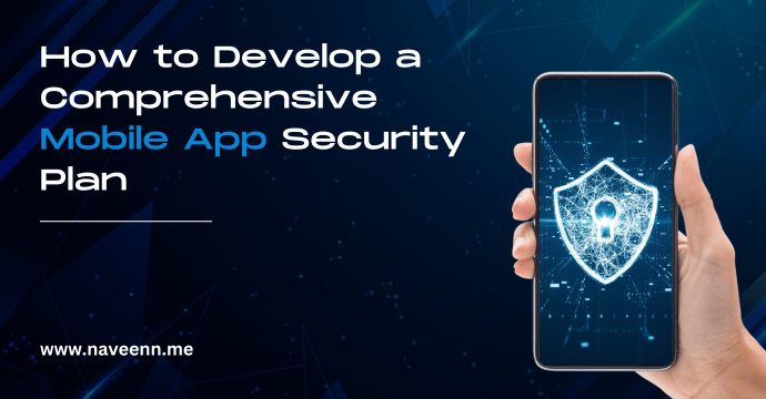 How to Develop a Comprehensive Mobile App Security Plan